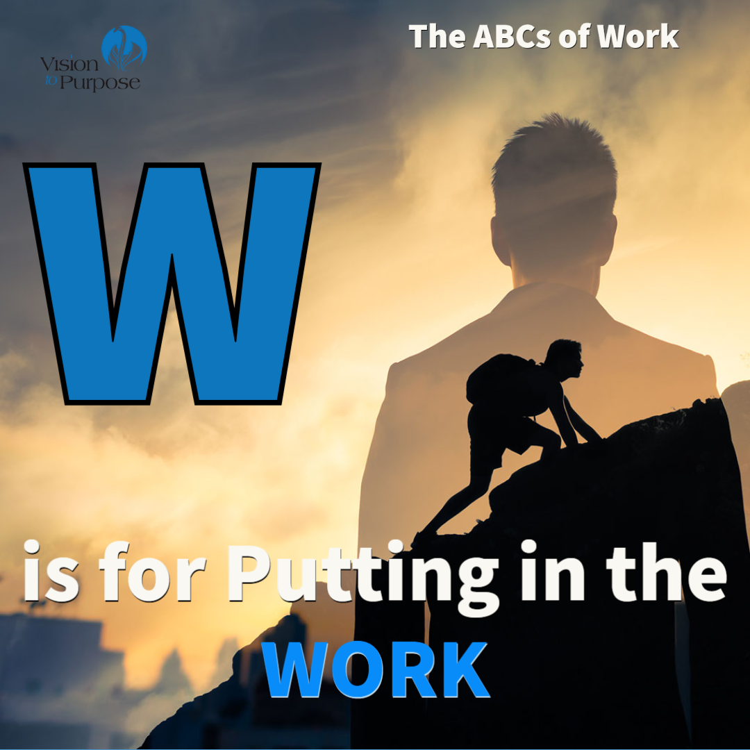 w is for putting in the work